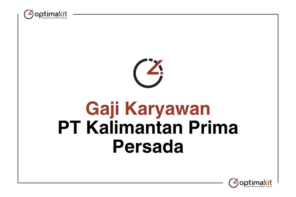 Gaji Karyawan PT Kalimantan Prima Persada